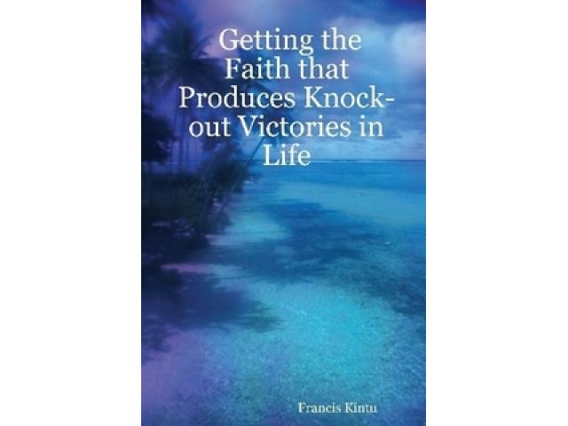 Free Book - Getting the Faith that Produces Knock-out Victories in Life