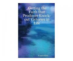 Getting the Faith that Produces Knock-out Victories in Life
