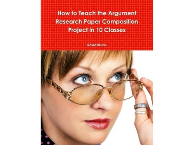 Free Book - How to Teach the Argument Research Paper Composition Project