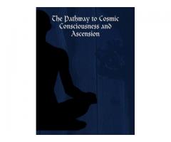 The Pathway to Cosmic Consciousness and Ascension